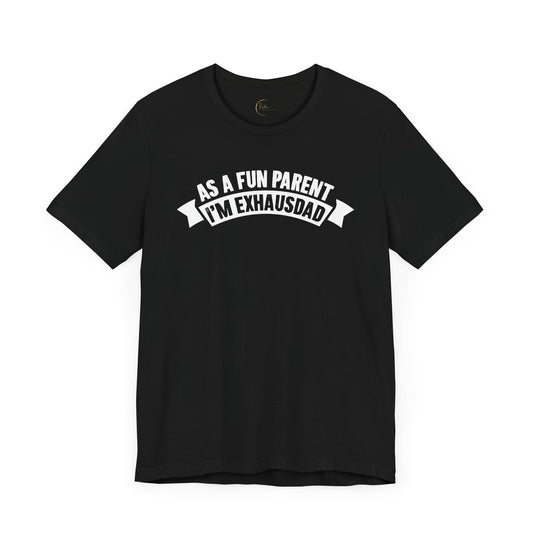 As the Fun Parent I'm ExhausDAD T-Shirt