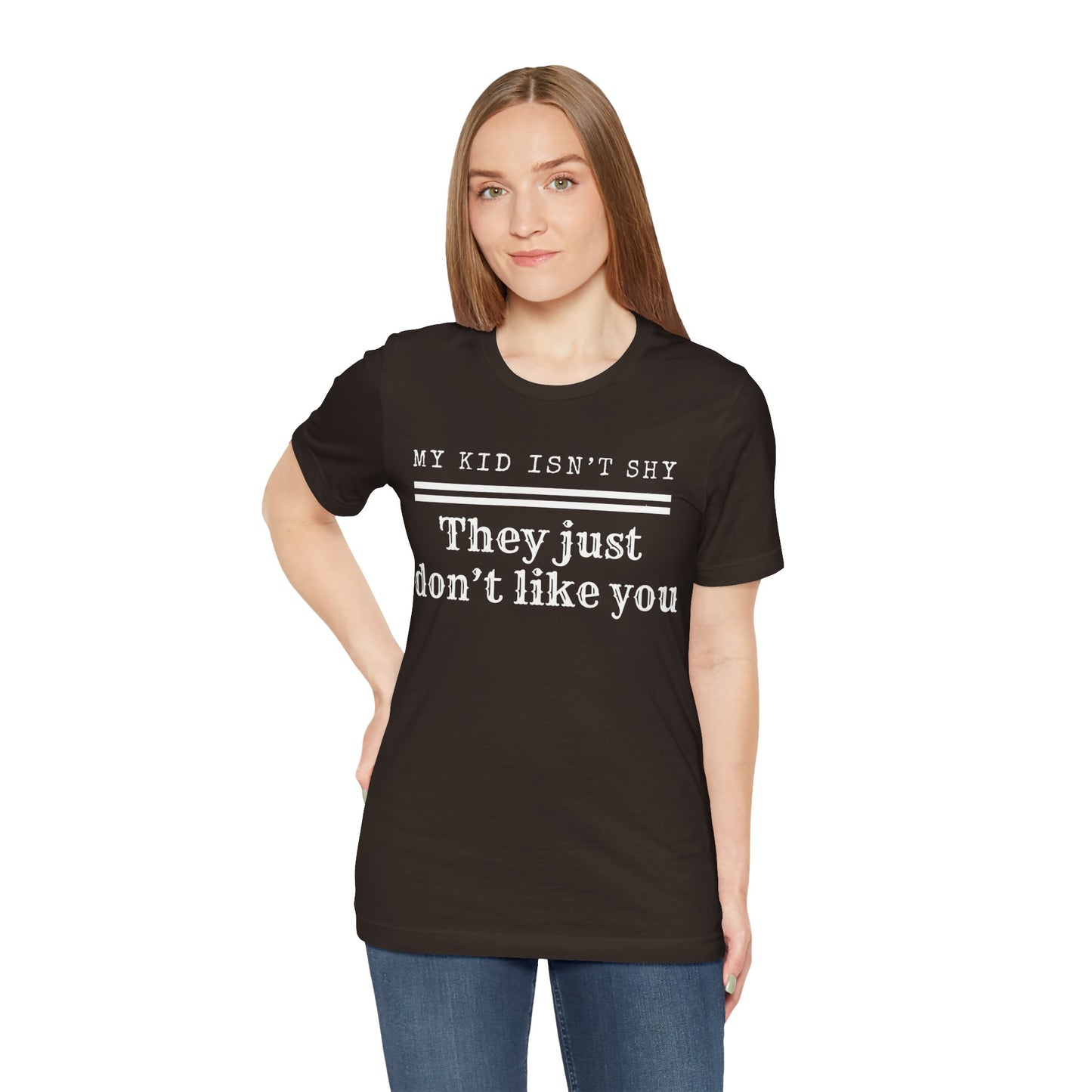 My Kid Isn't Shy, They Just Don't Like You T Shirt