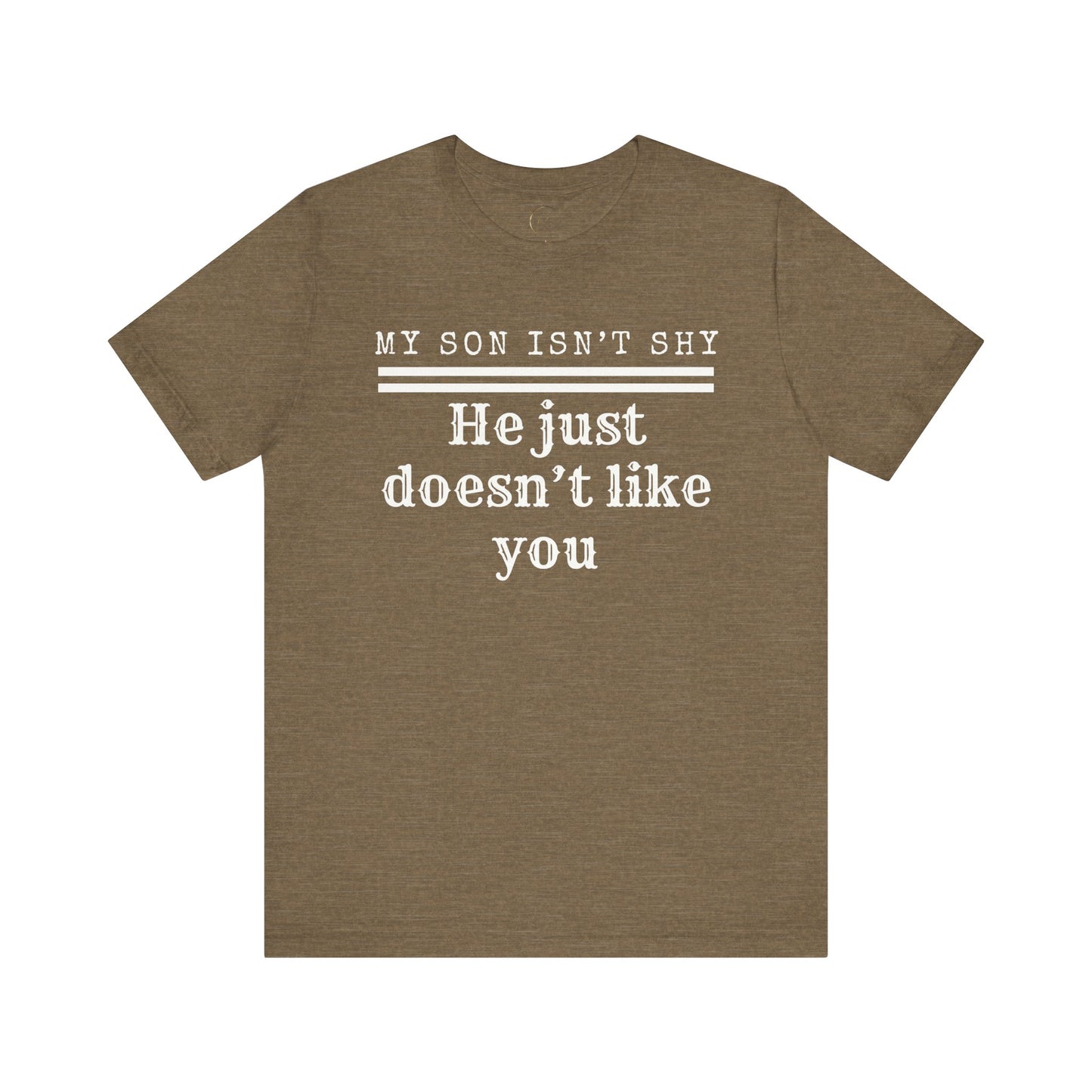 My Son Isn't Shy, He Just Doesn't Like You. White letters