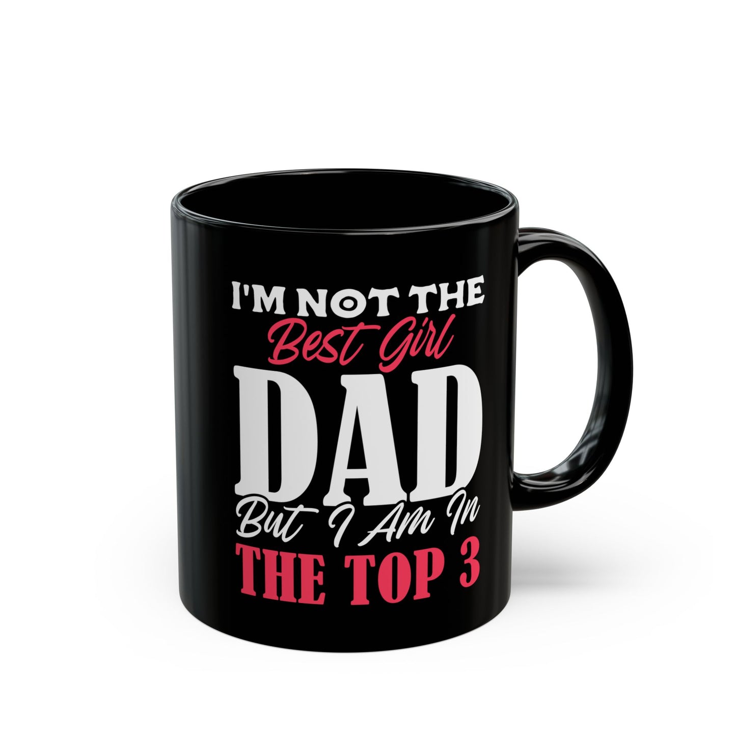 I'm Not The Best Girl Dad But I Am In The Top 3 Mug