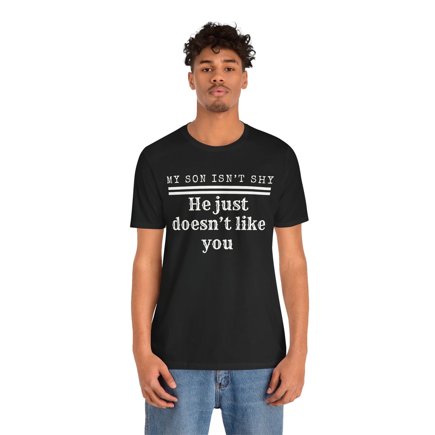 My Son Isn't Shy, He Just Doesn't Like You. White letters