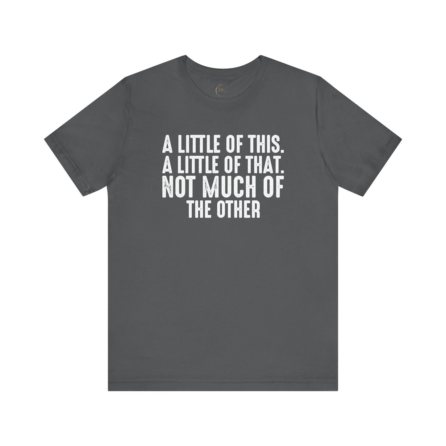 A Little Of This, A Little Of That, Not Much Of The Other T-Shirt