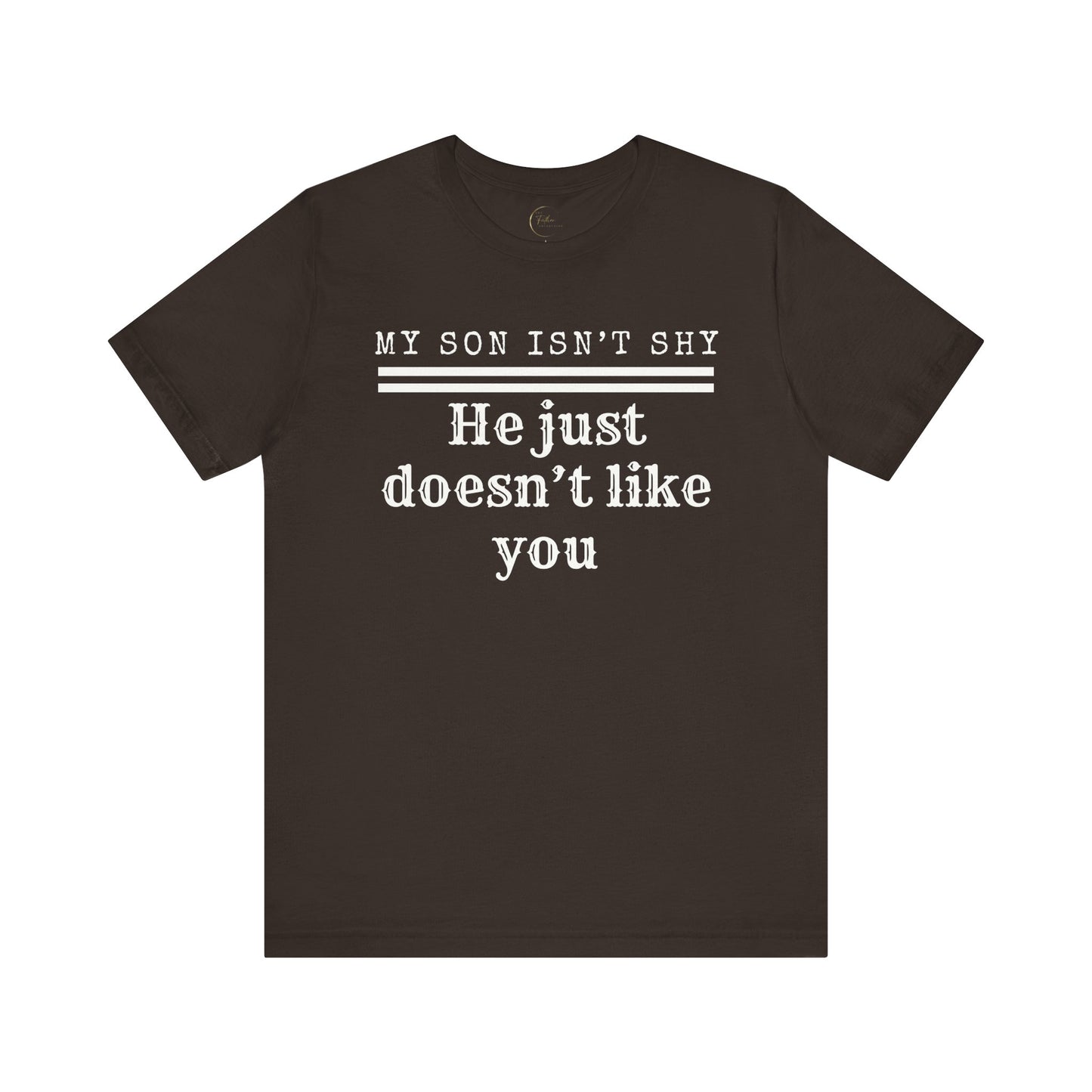 My Son Isn't Shy, He Just Doesn't Like You. White letters