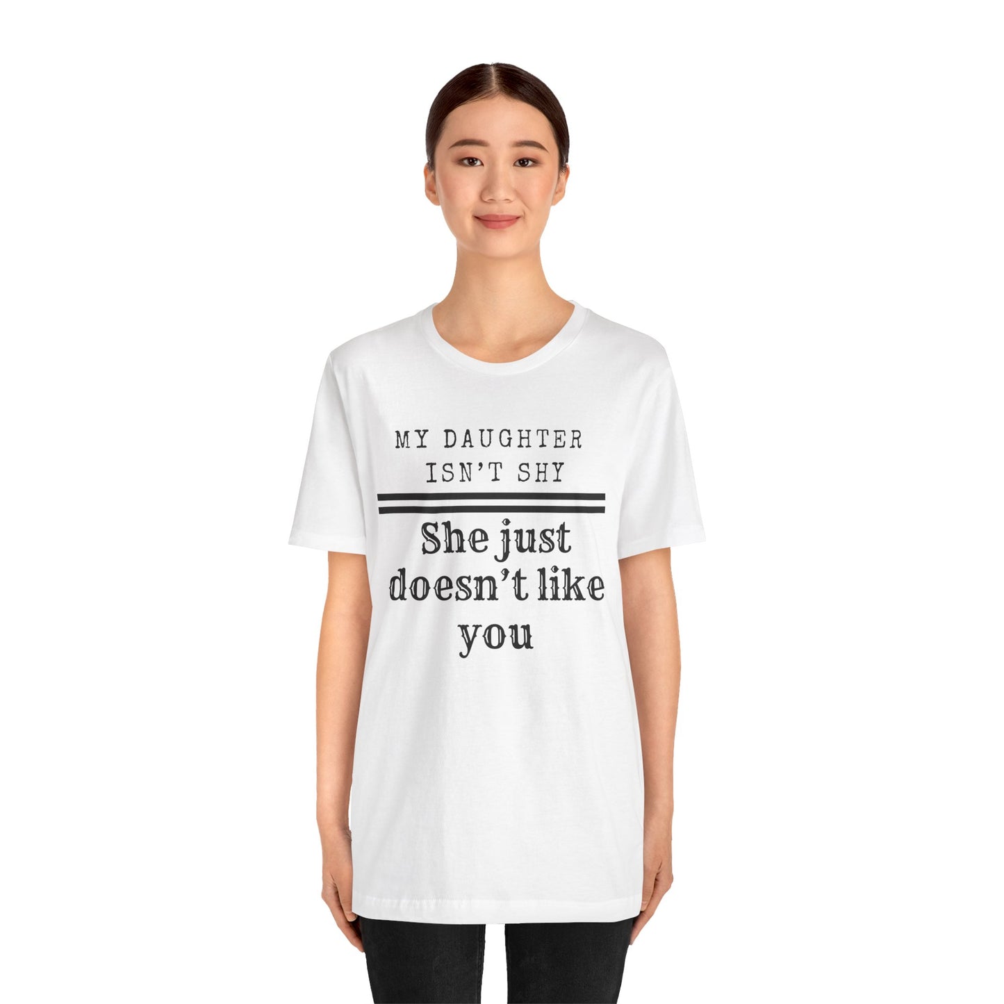 My Daughter Isn't Shy, She Just Doesn't Like You T shirt
