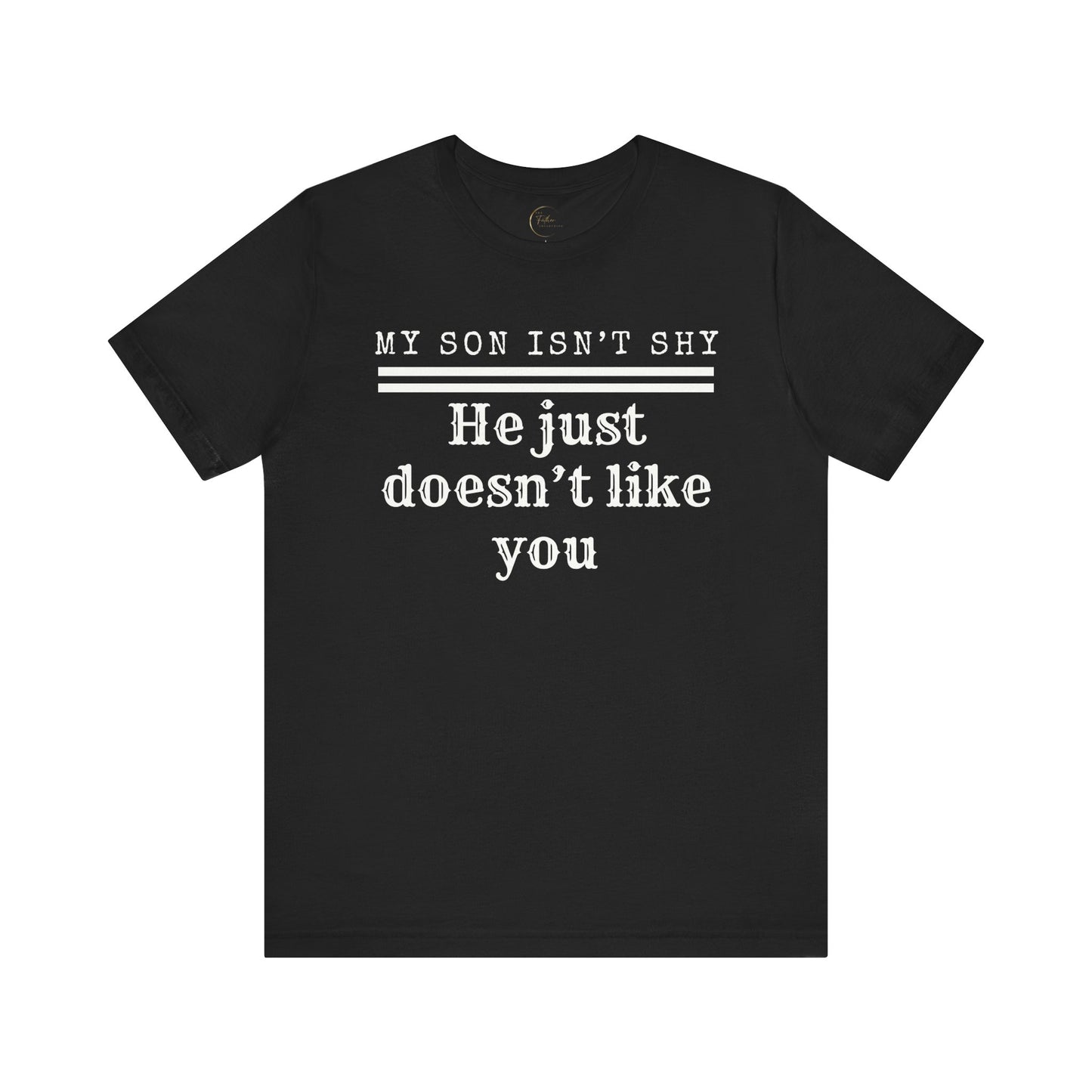 My Son Isn't Shy, He Just Doesn't Like You. White letters