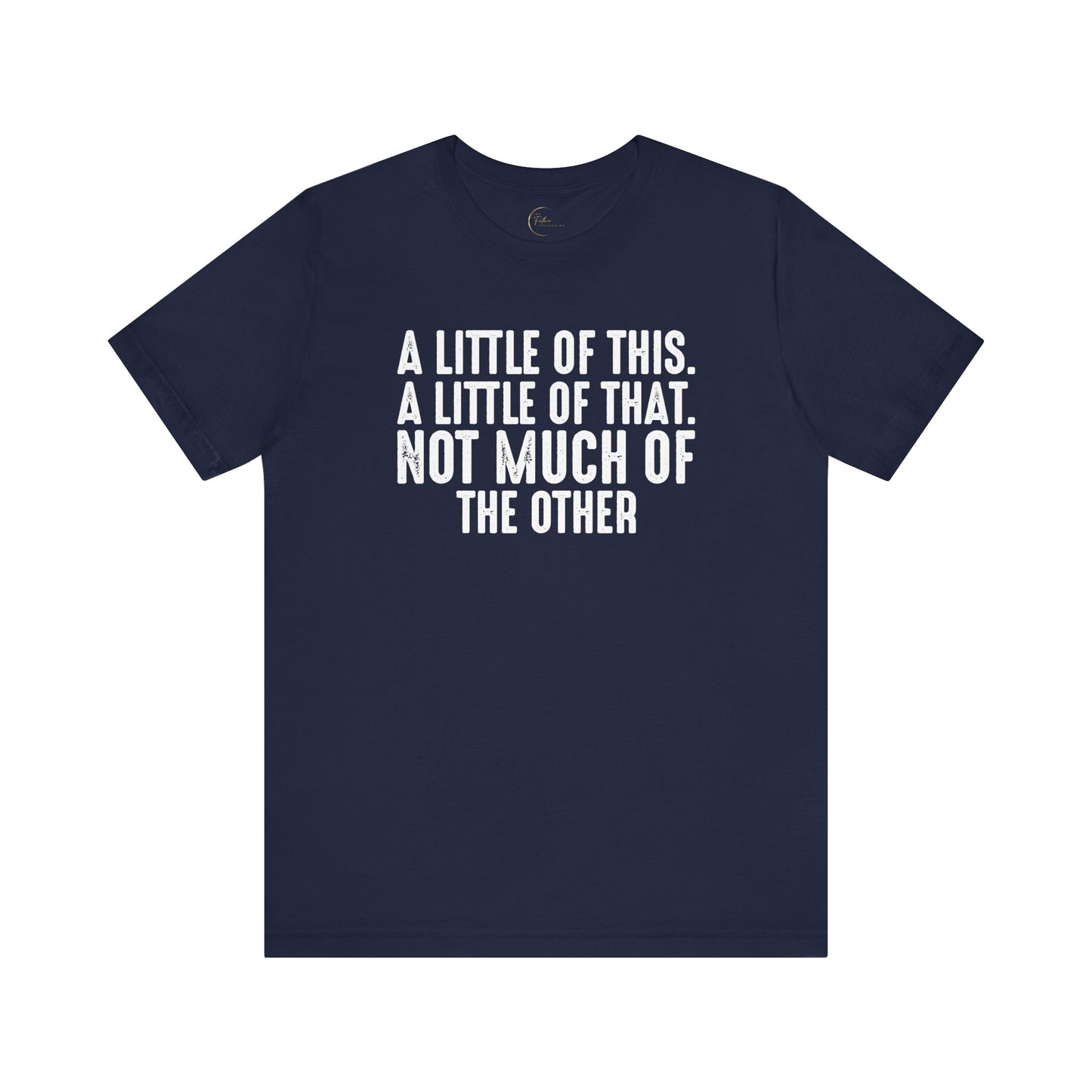 A Little Of This, A Little Of That, Not Much Of The Other T-Shirt