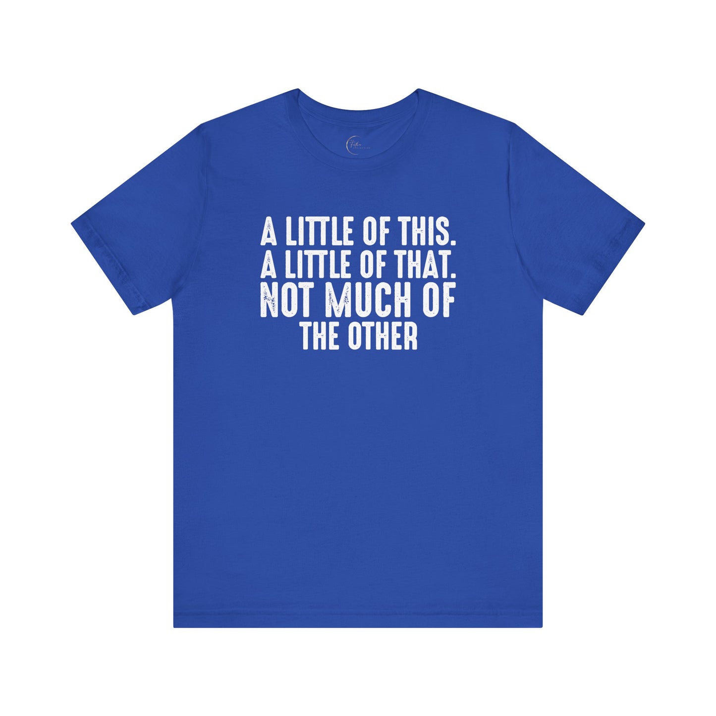 A Little Of This, A Little Of That, Not Much Of The Other T-Shirt