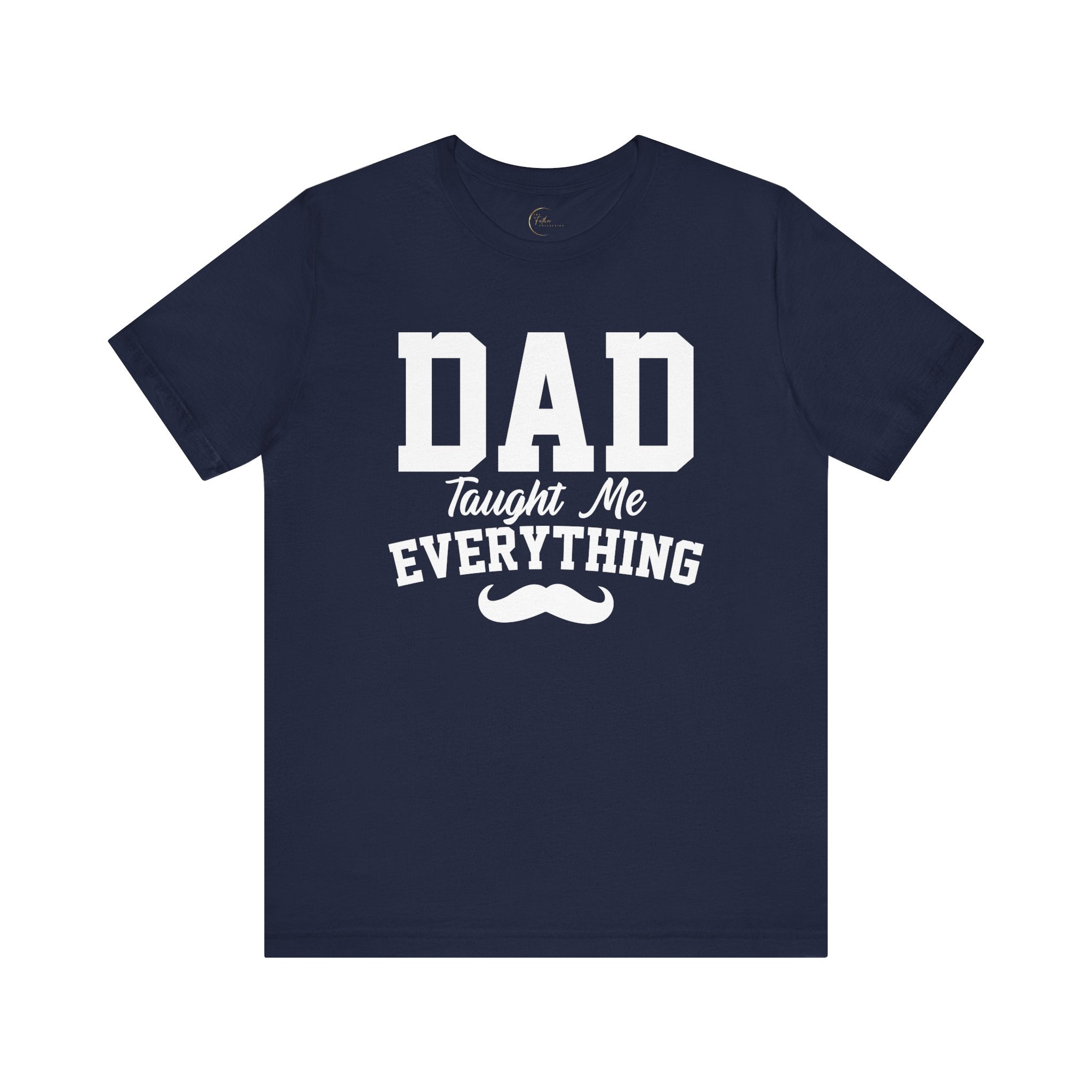 Dad Taught Me Everything T-Shirt - Unisex Tee