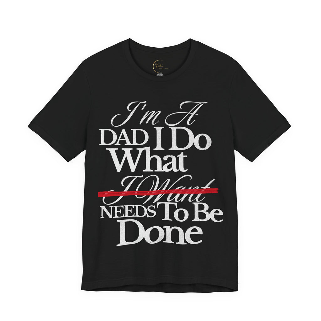 Dad T-Shirt — "I'm a Dad I Do What Needs to Be Done" Gift Tee