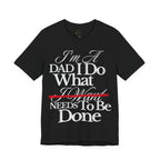 Dad T-Shirt — "I'm a Dad I Do What Needs to Be Done" Gift Tee