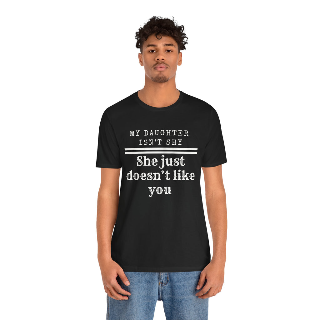 My Daughter Isn't Shy, She Just Doesn't Like You T shirt