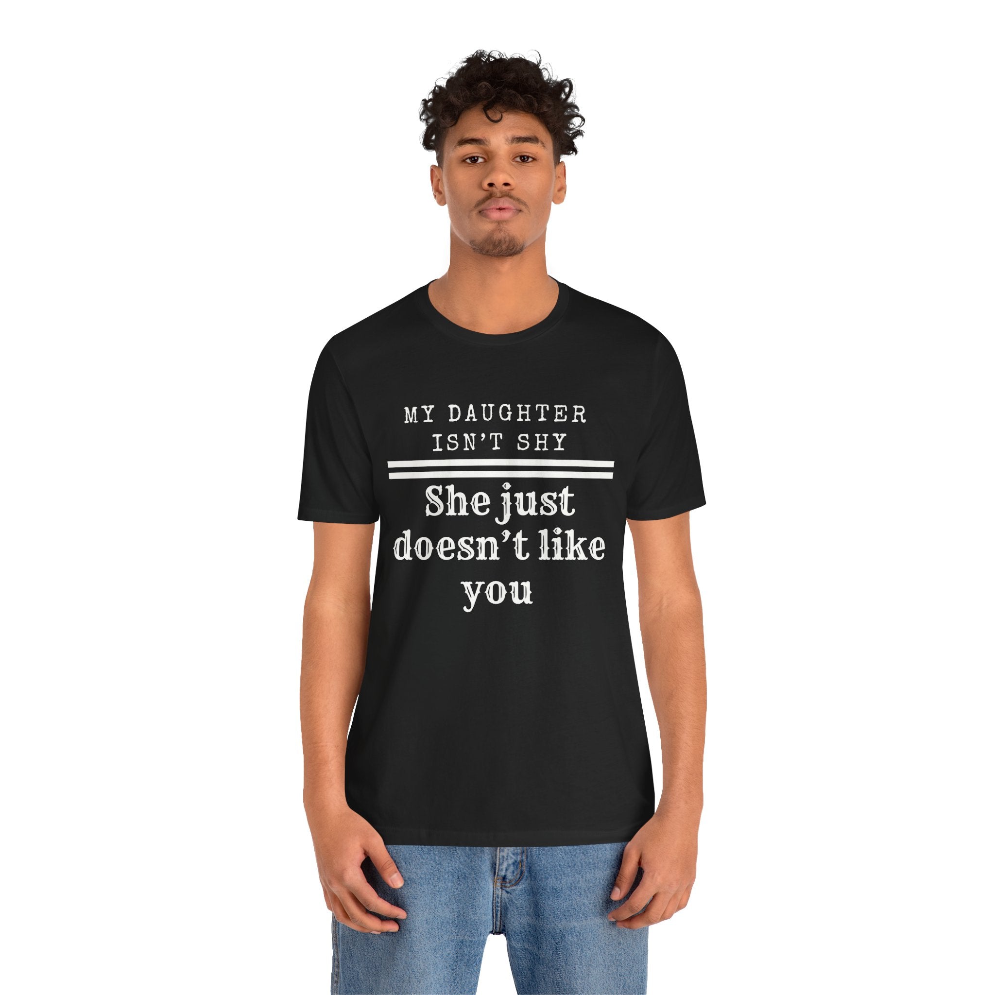 My Daughter Isn't Shy, She Just Doesn't Like You T shirt