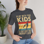 Play With Your Kids So They Wont Need Therapy Later T-Shirt