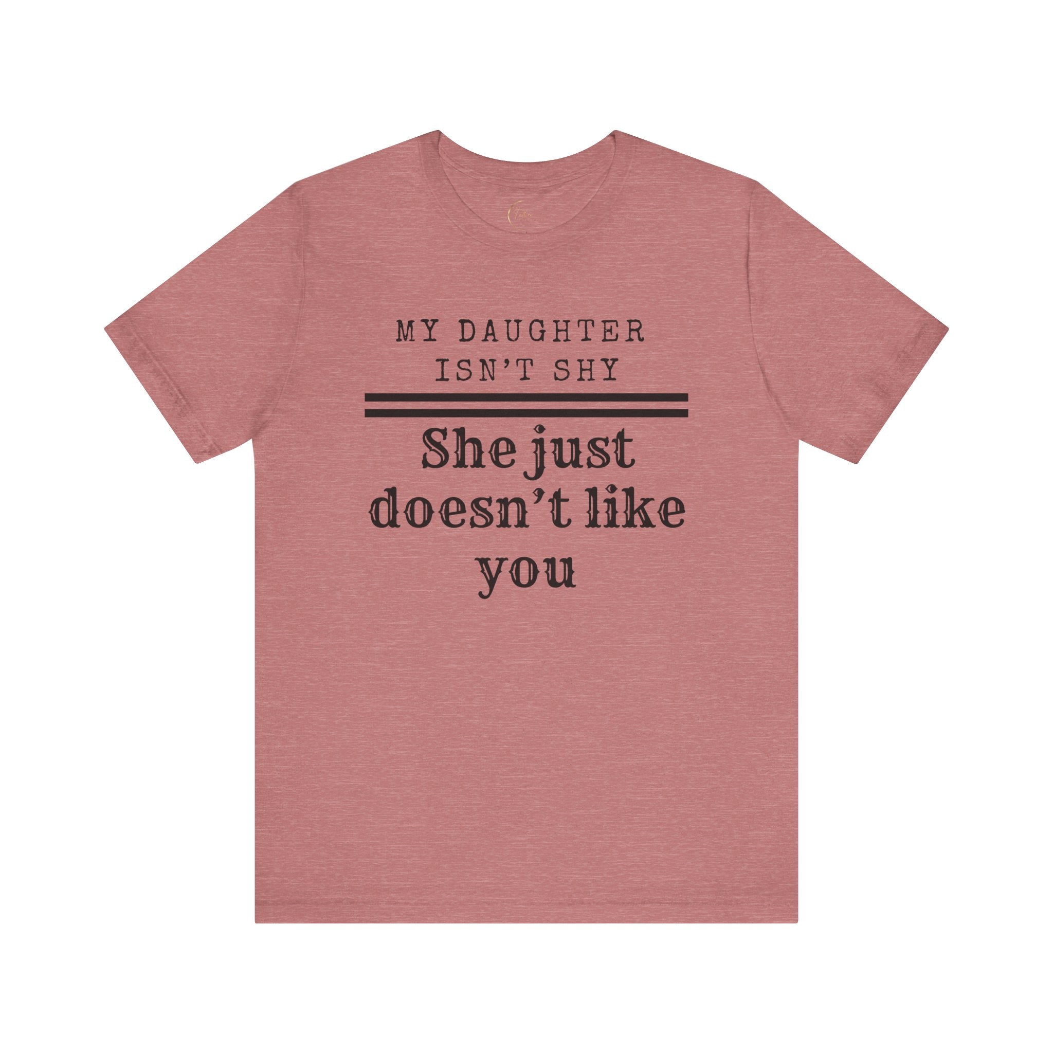 My Daughter Isn't Shy, She Just Doesn't Like You T shirt