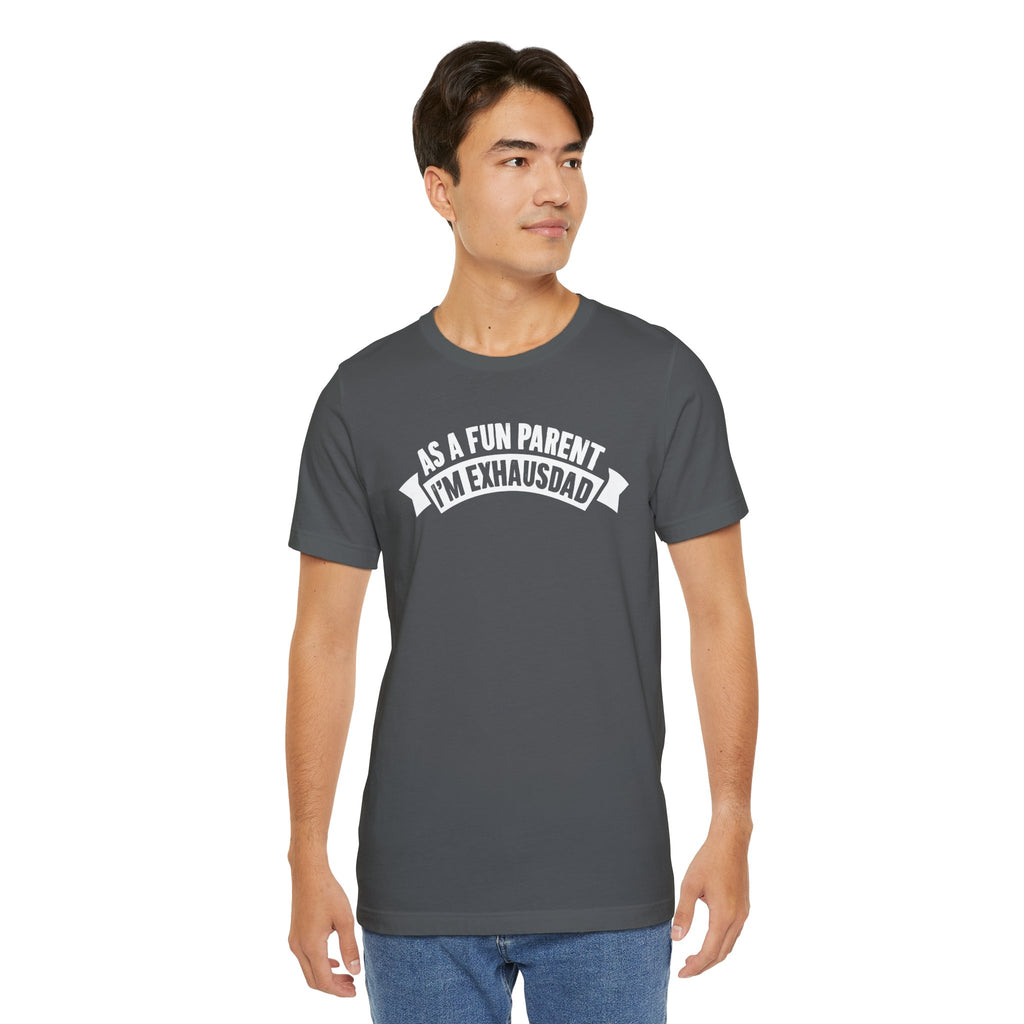 As the Fun Parent I'm ExhausDAD T-Shirt
