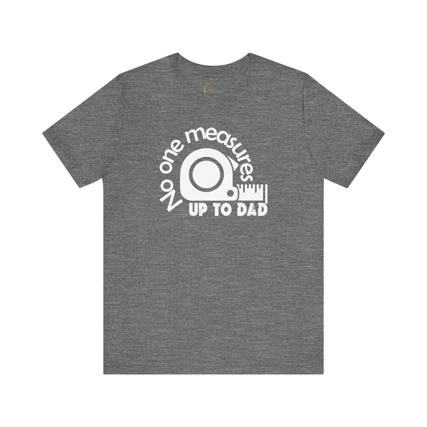 No One Measures Up To Dad T-Shirt