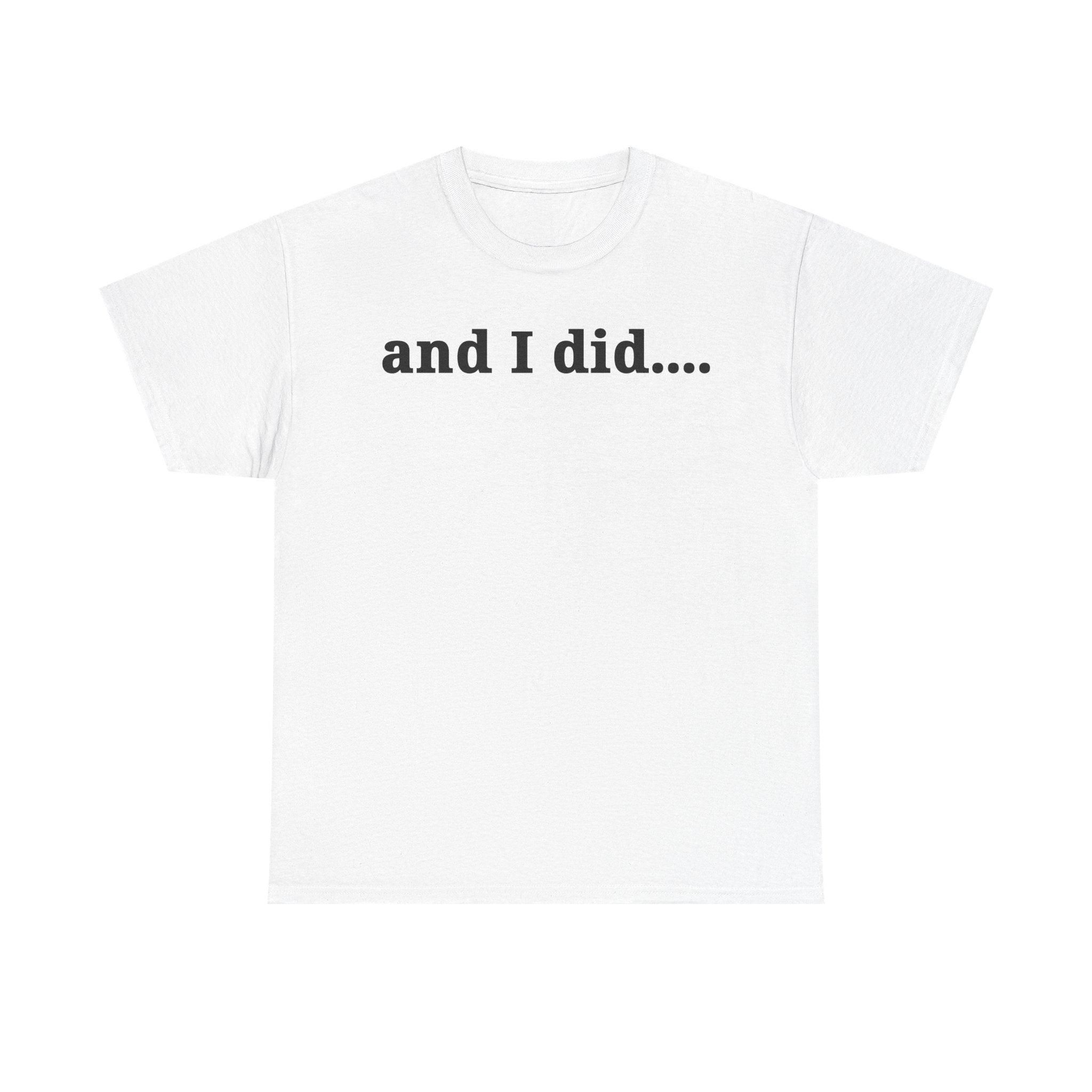 And I Did T Shirt