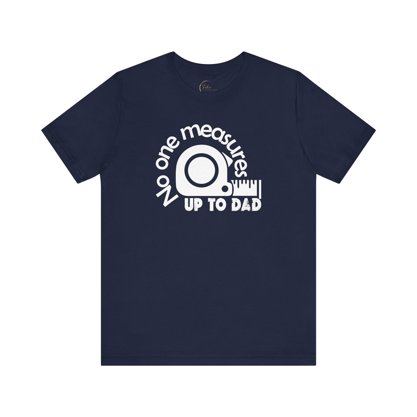 No One Measures Up To Dad T-Shirt