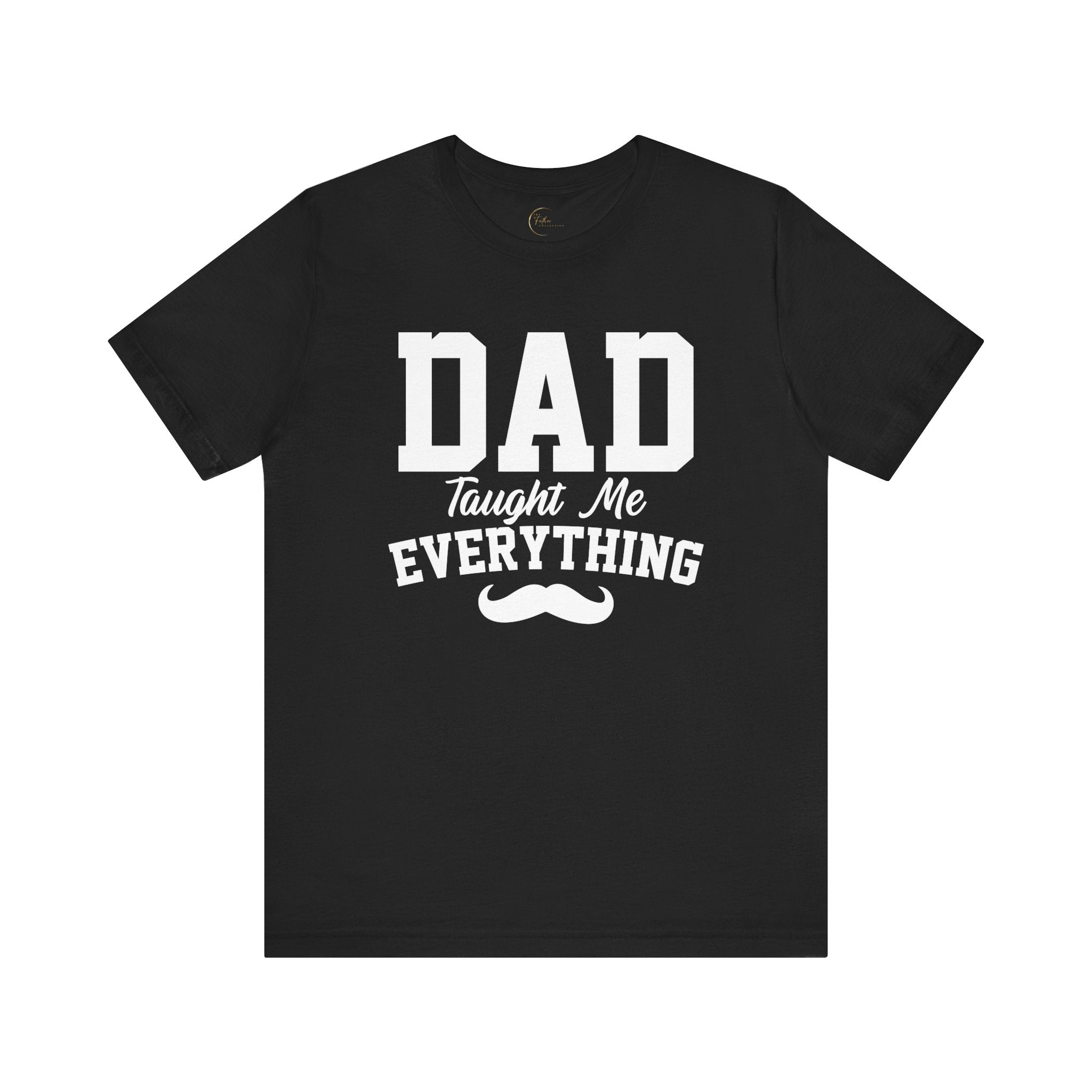 Dad Taught Me Everything T-Shirt - Unisex Tee