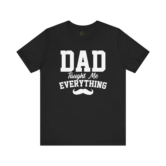 Dad Taught Me Everything T-Shirt - Unisex Tee