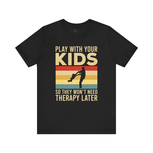 Play With Your Kids So They Wont Need Therapy Later T-Shirt