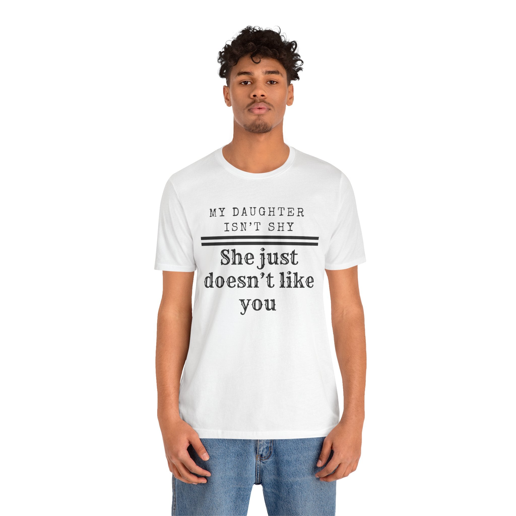 My Daughter Isn't Shy, She Just Doesn't Like You T shirt