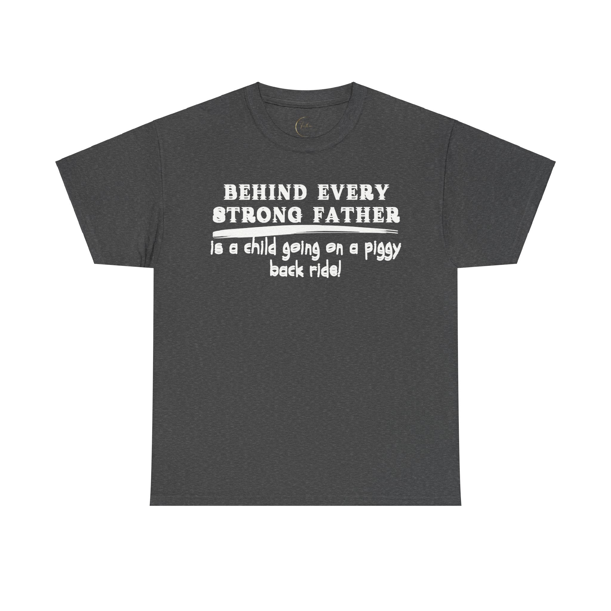 Behind Every Strong Father Is A Child Going On A Piggy Back Ride T-Shirt
