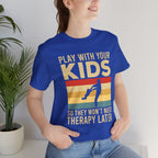 Play With Your Kids So They Wont Need Therapy Later T-Shirt