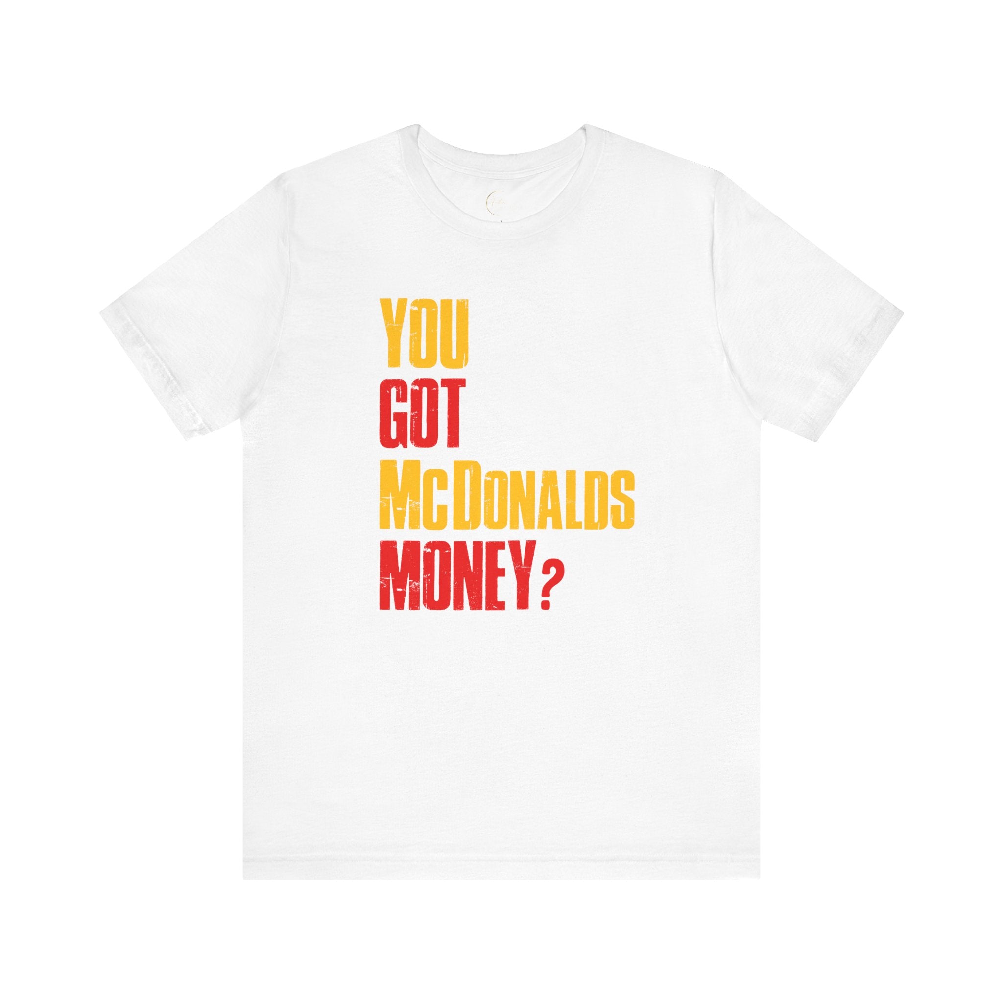 You Got McDonalds Money T-Shirt