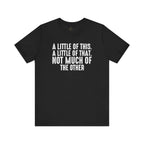 A Little Of This, A Little Of That, Not Much Of The Other T-Shirt