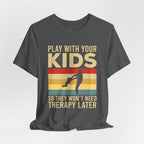 Play With Your Kids So They Wont Need Therapy Later T-Shirt