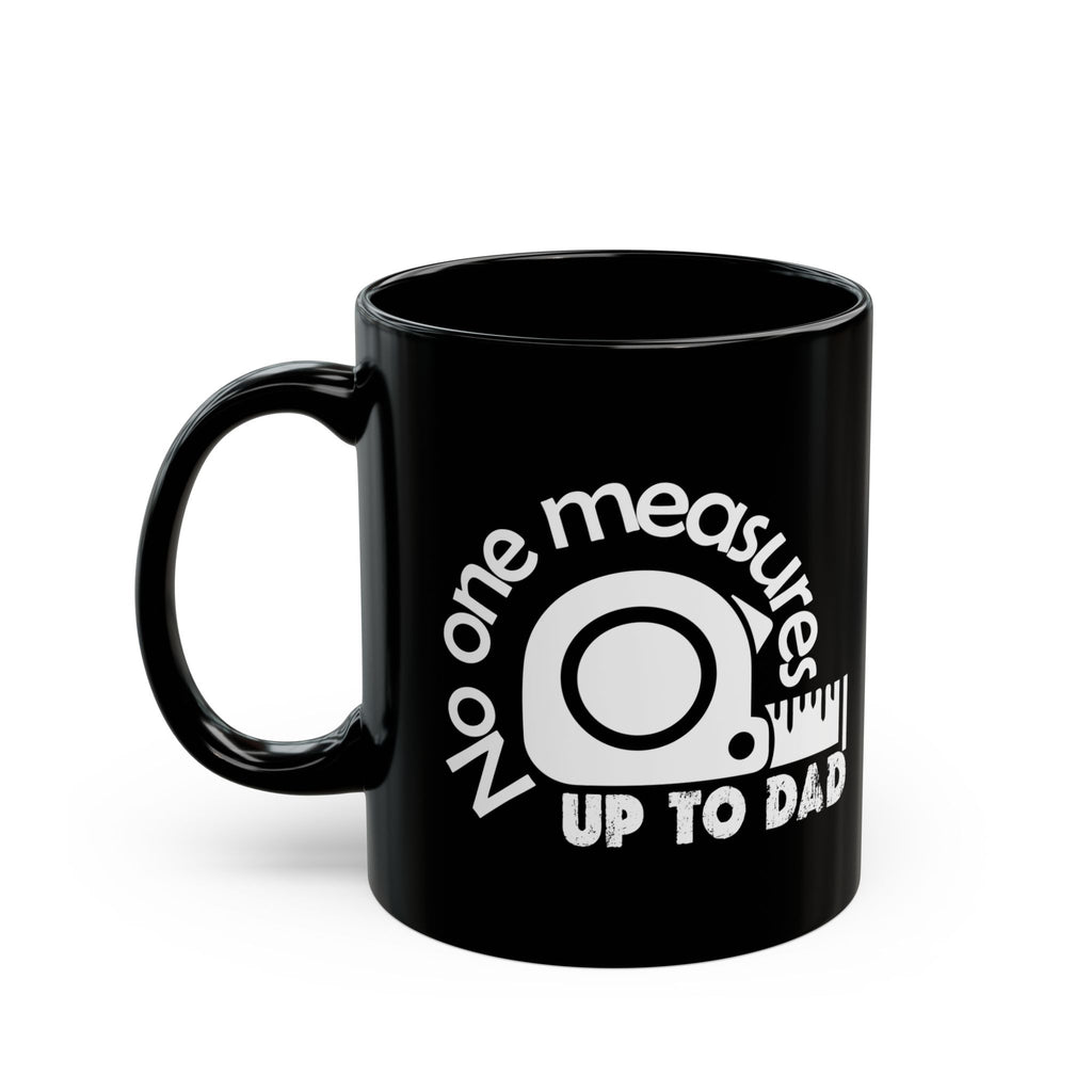 Funny Dad Mug, Gift for Father's Day, No One Measures Up to Dad, Black Coffee Cup, Practical Joke Mug, Unique Present for Men