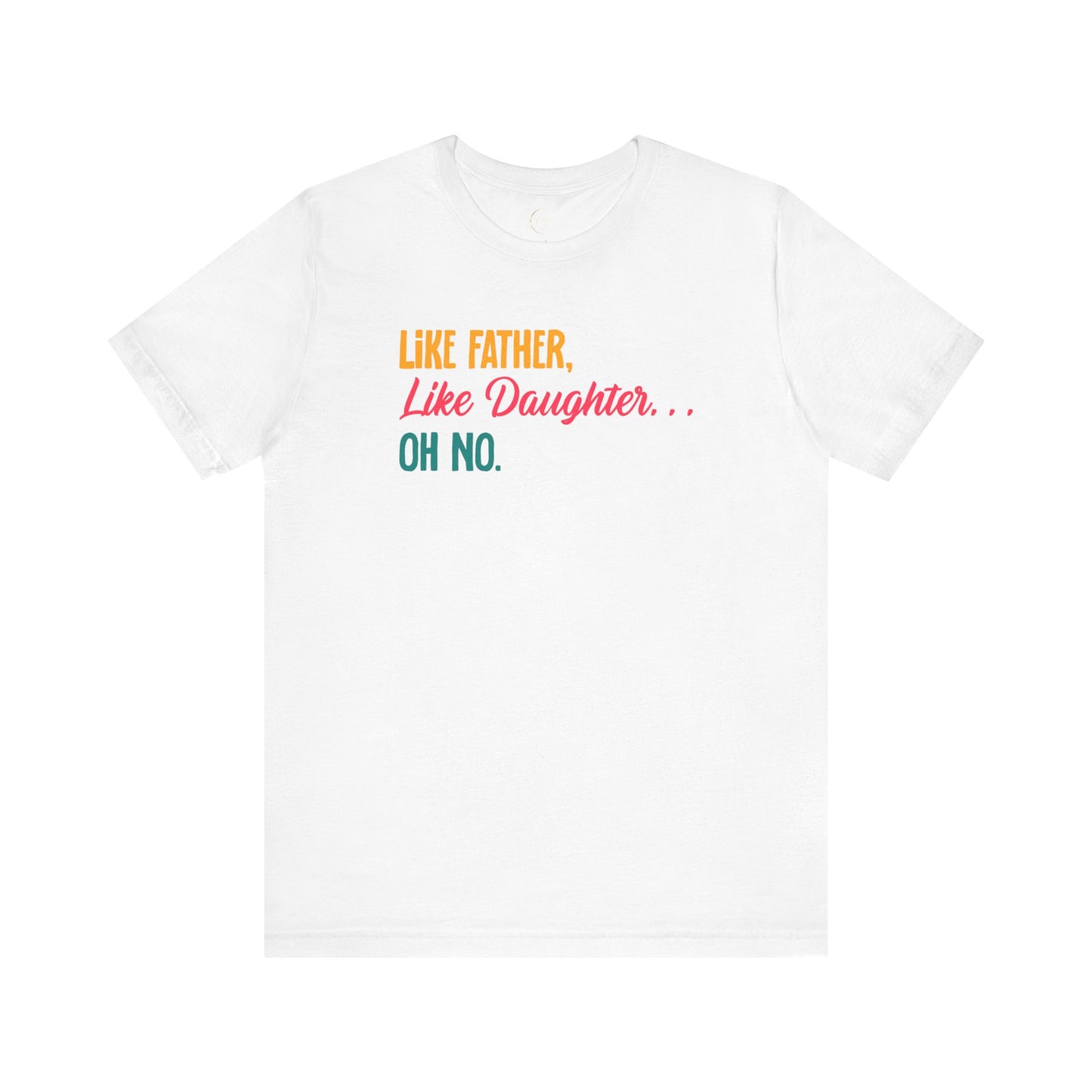 Like Father, Like Daughter, Oh No T-Shirt