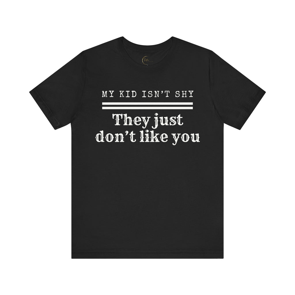 My Kids Aren't Shy, They Just Don't Like You T-Shirt