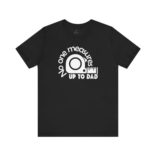 No One Measures Up To Dad T-Shirt