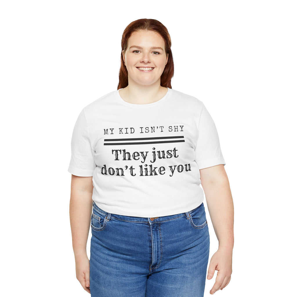 My Kid Isn't Shy, They Just Don't Like You T-Shirt