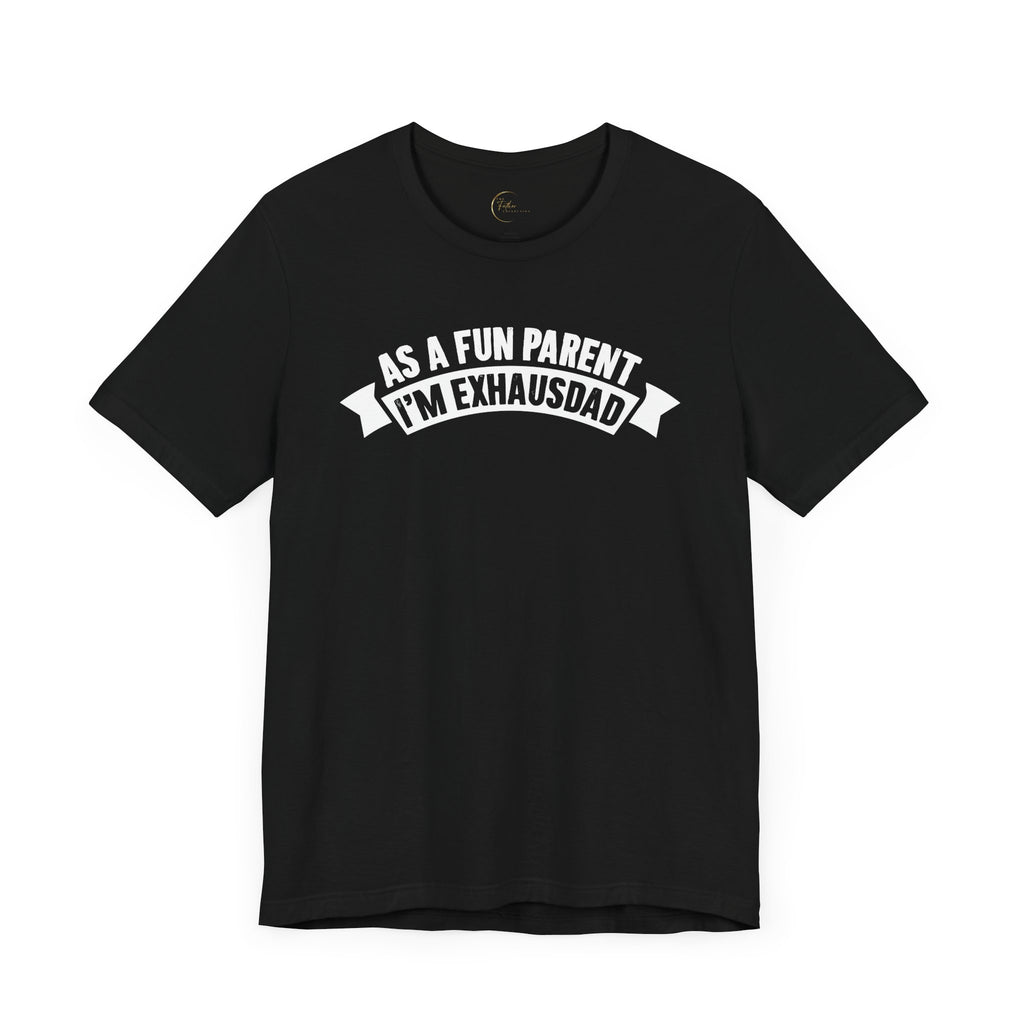 As the Fun Parent I'm ExhausDAD T-Shirt