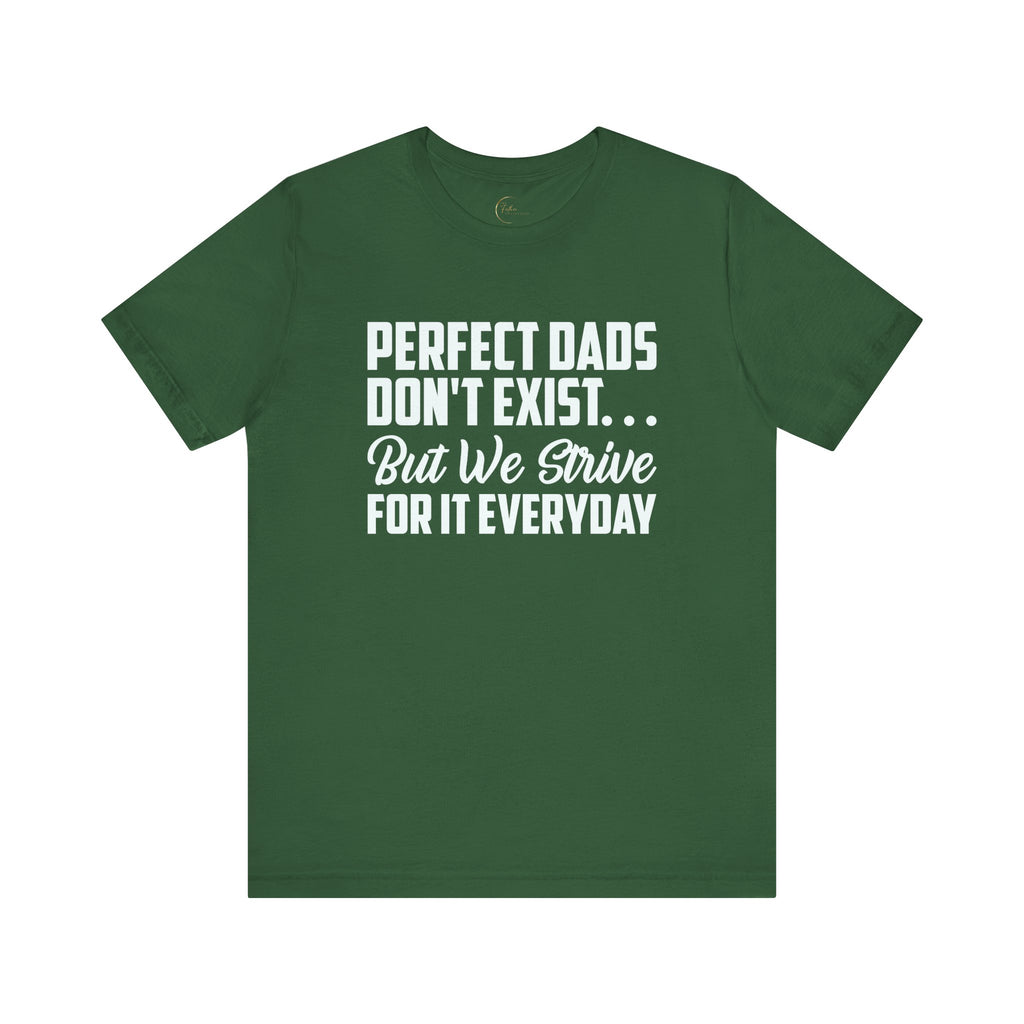 Perfect Dads Don't Exist But We Strive For It Everyday T-Shirt