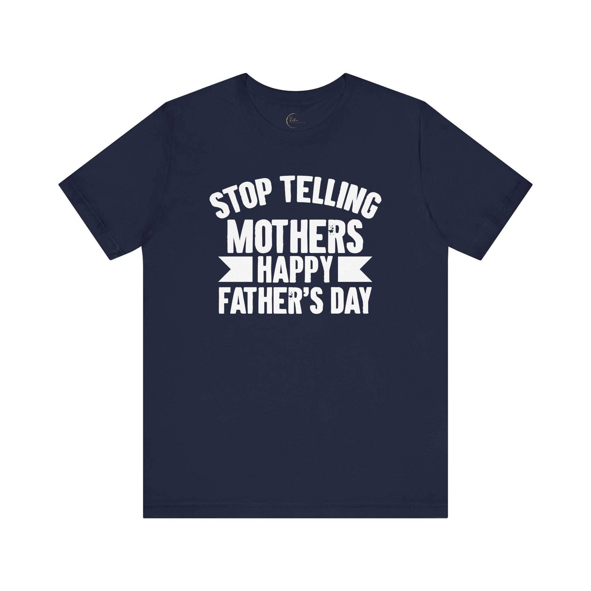 Stop Telling Mother's Happy Father's Day Unisex T-Shirt