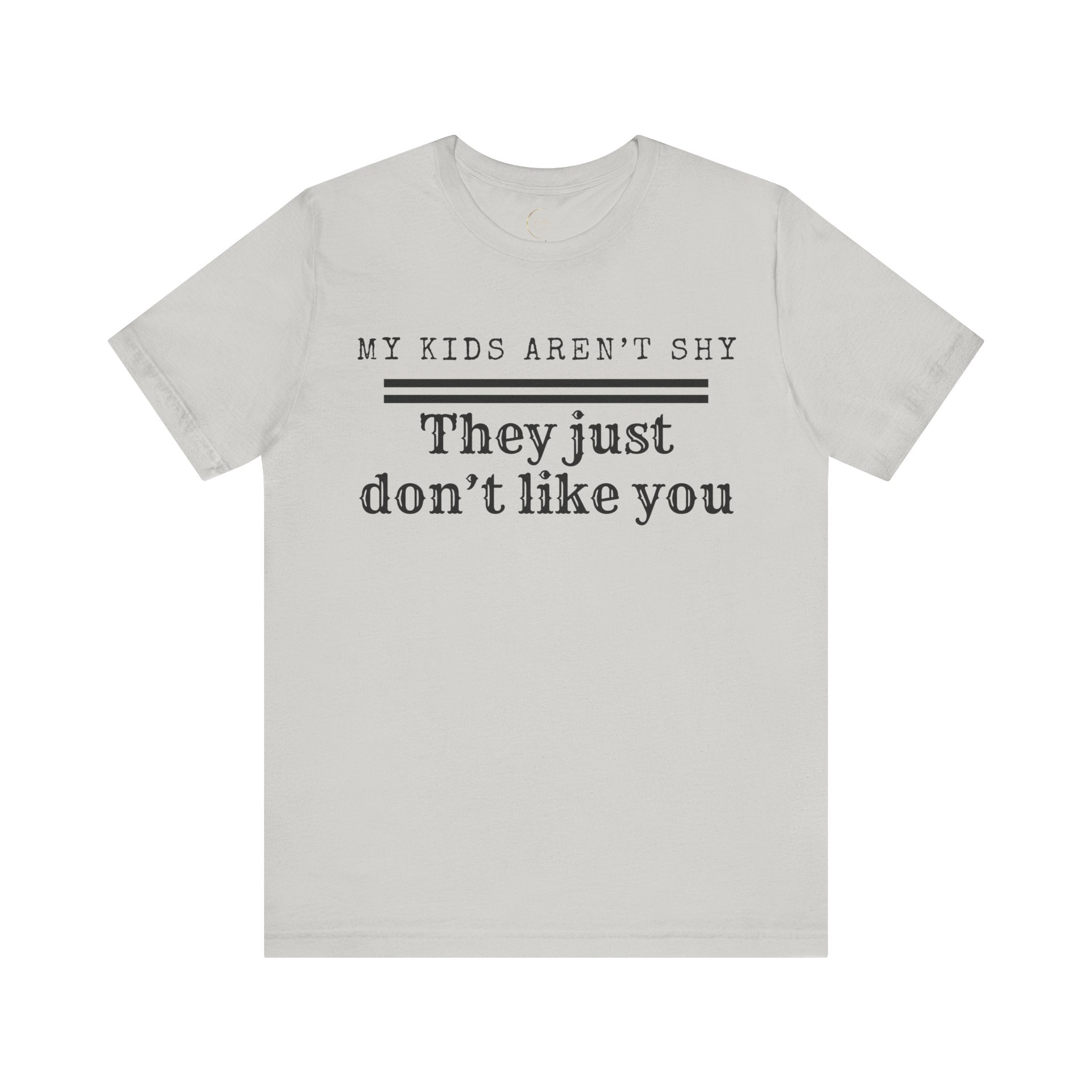 My Kids Aren't Shy, They Just Don't Like You T-Shirt