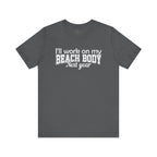 I'll work on my Beach Body Next Year T-shirt
