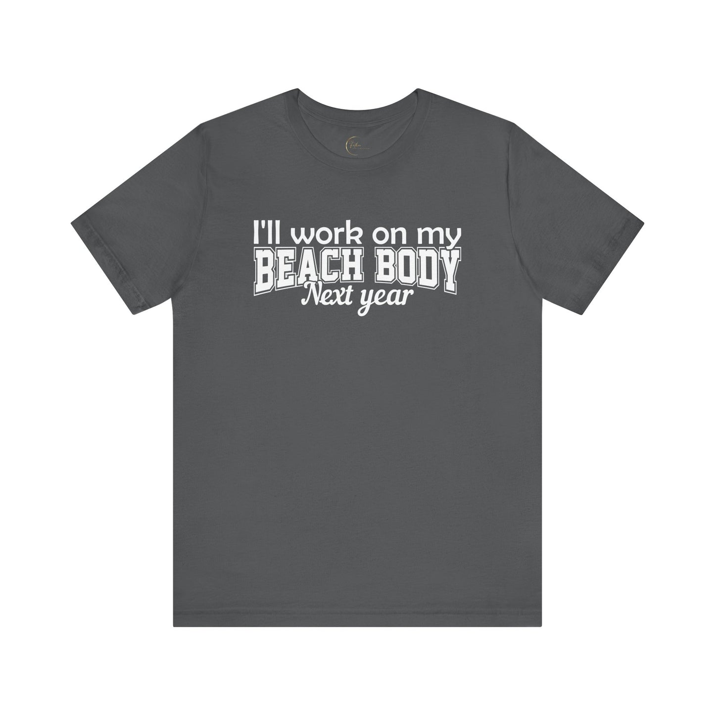 I'll work on my Beach Body Next Year T-shirt