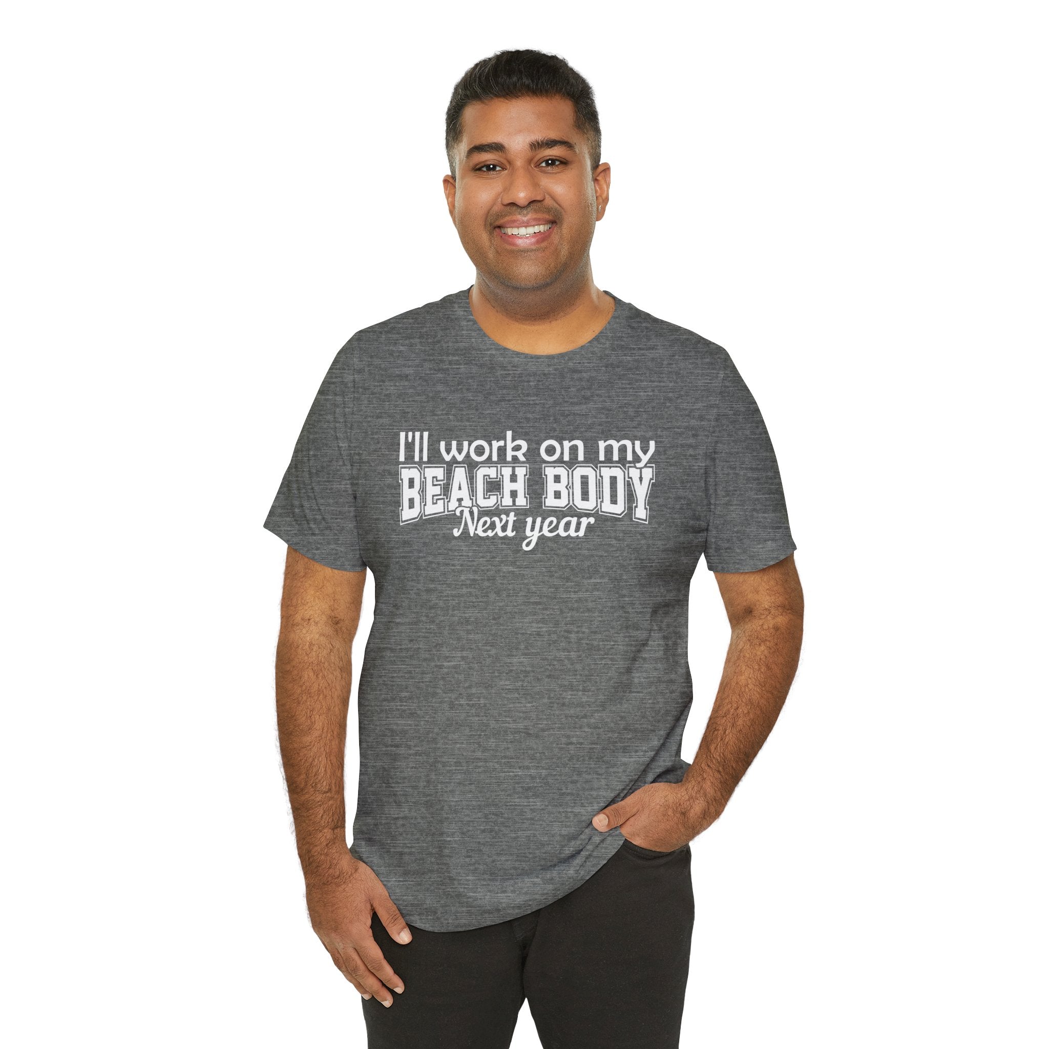 I'll work on my Beach Body Next Year T-shirt