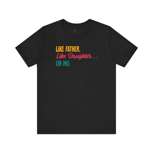 Like Father, Like Daughter, Oh No T-Shirt