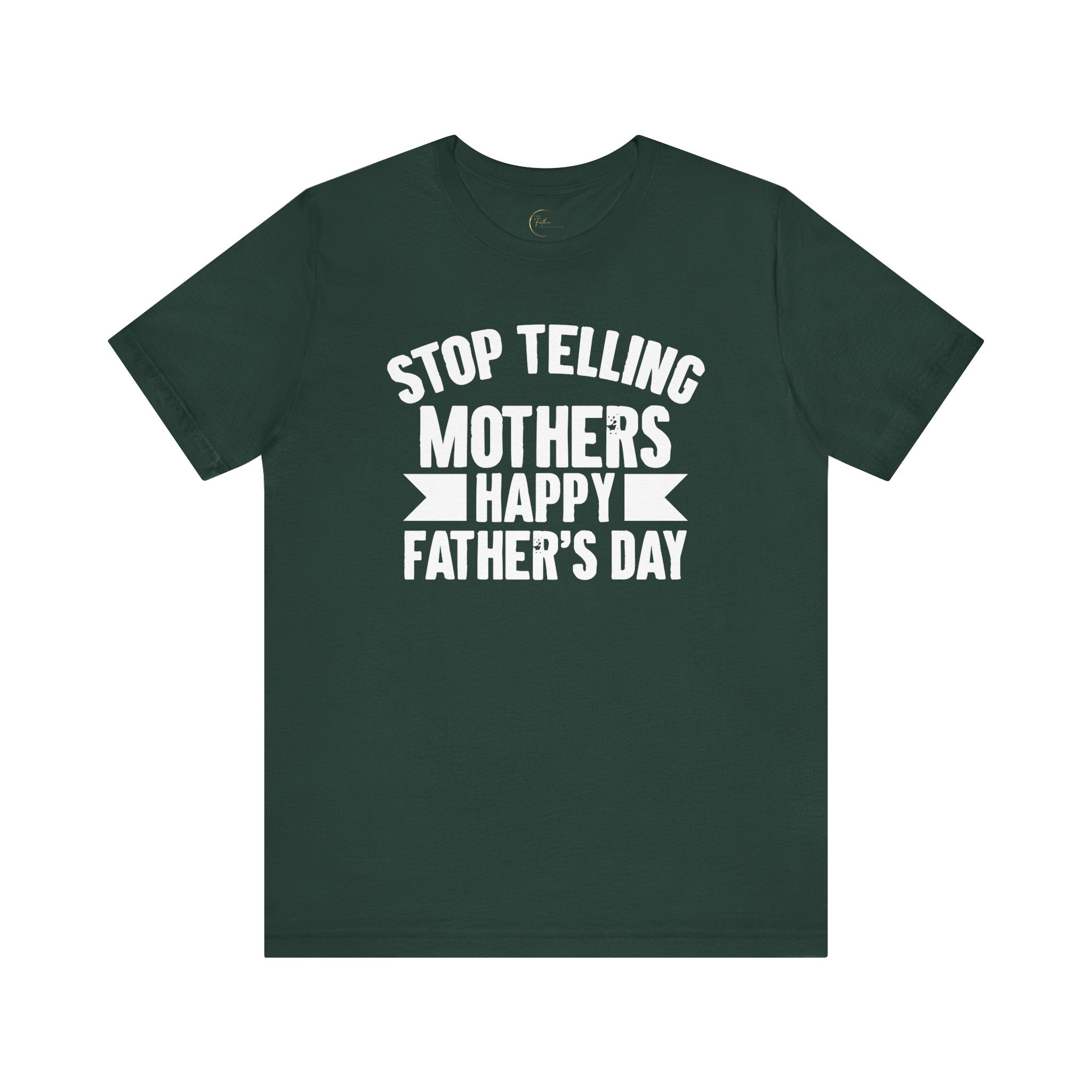 Stop Telling Mother's Happy Father's Day Unisex T-Shirt