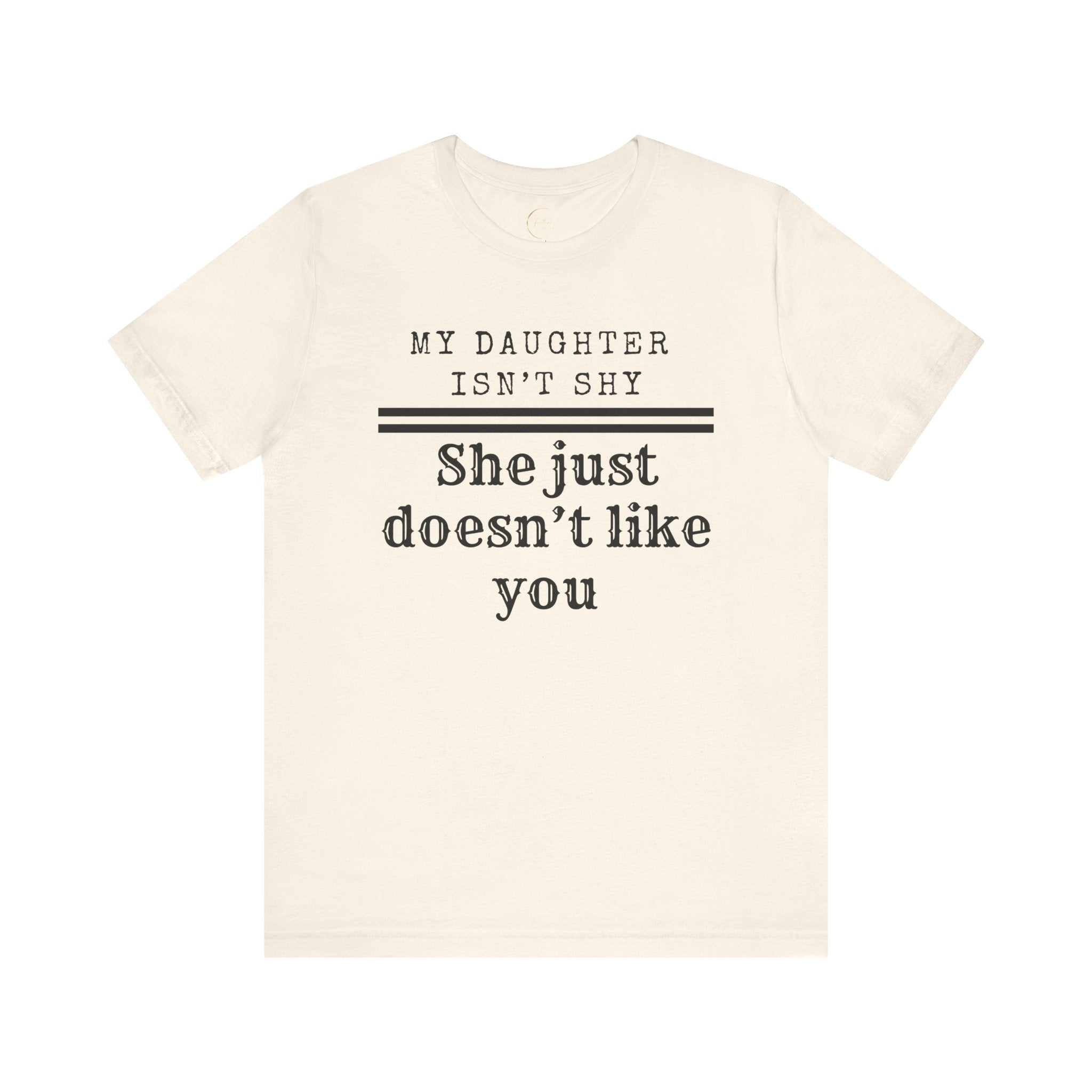 My Daughter Isn't Shy, She Just Doesn't Like You T shirt