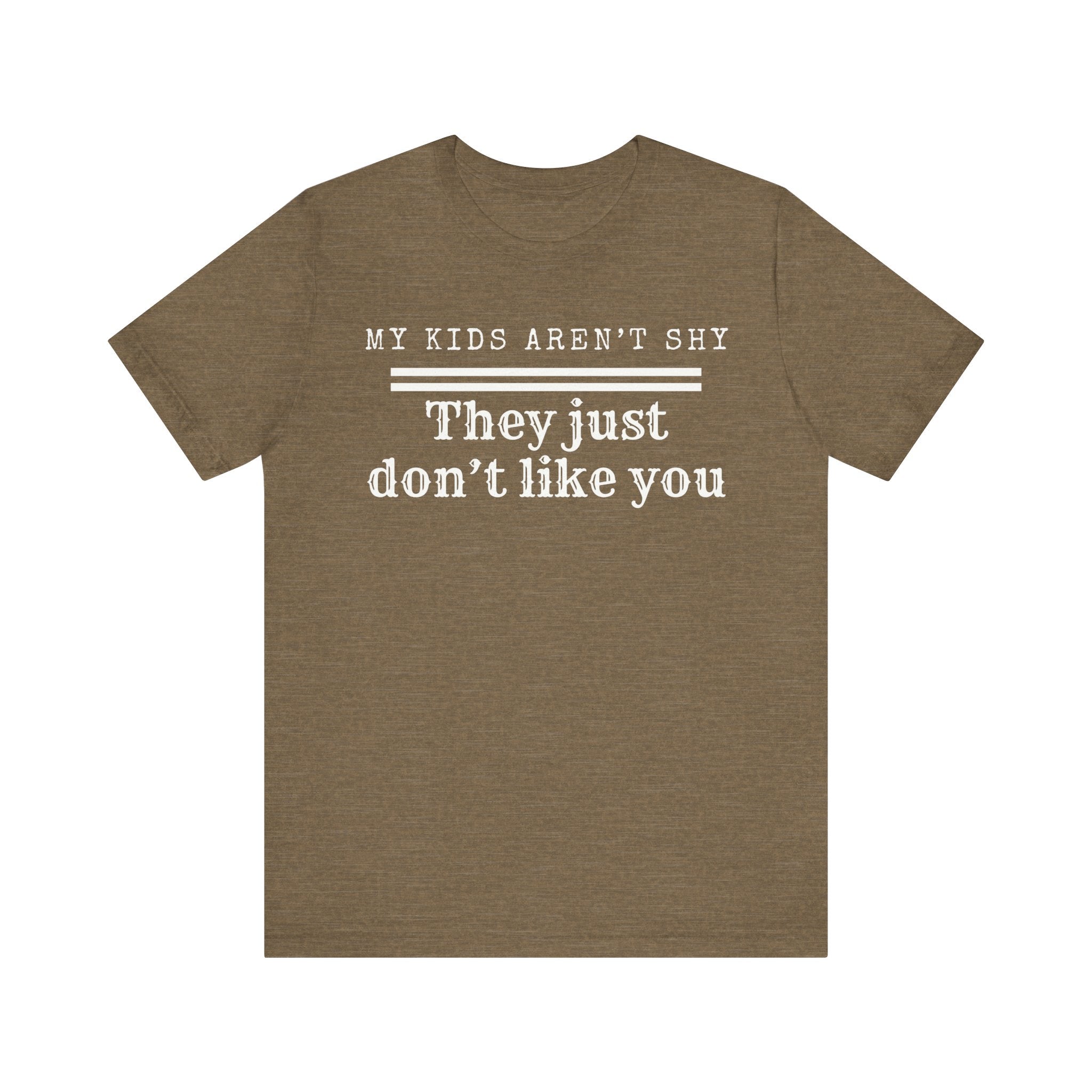 My kids aren't shy. They just don't like you T-Shirt