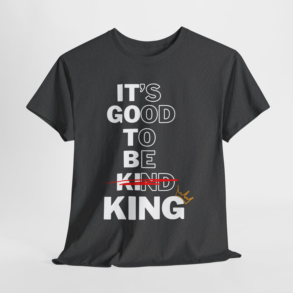 Its Good To Be Kind KING -T-Shirt