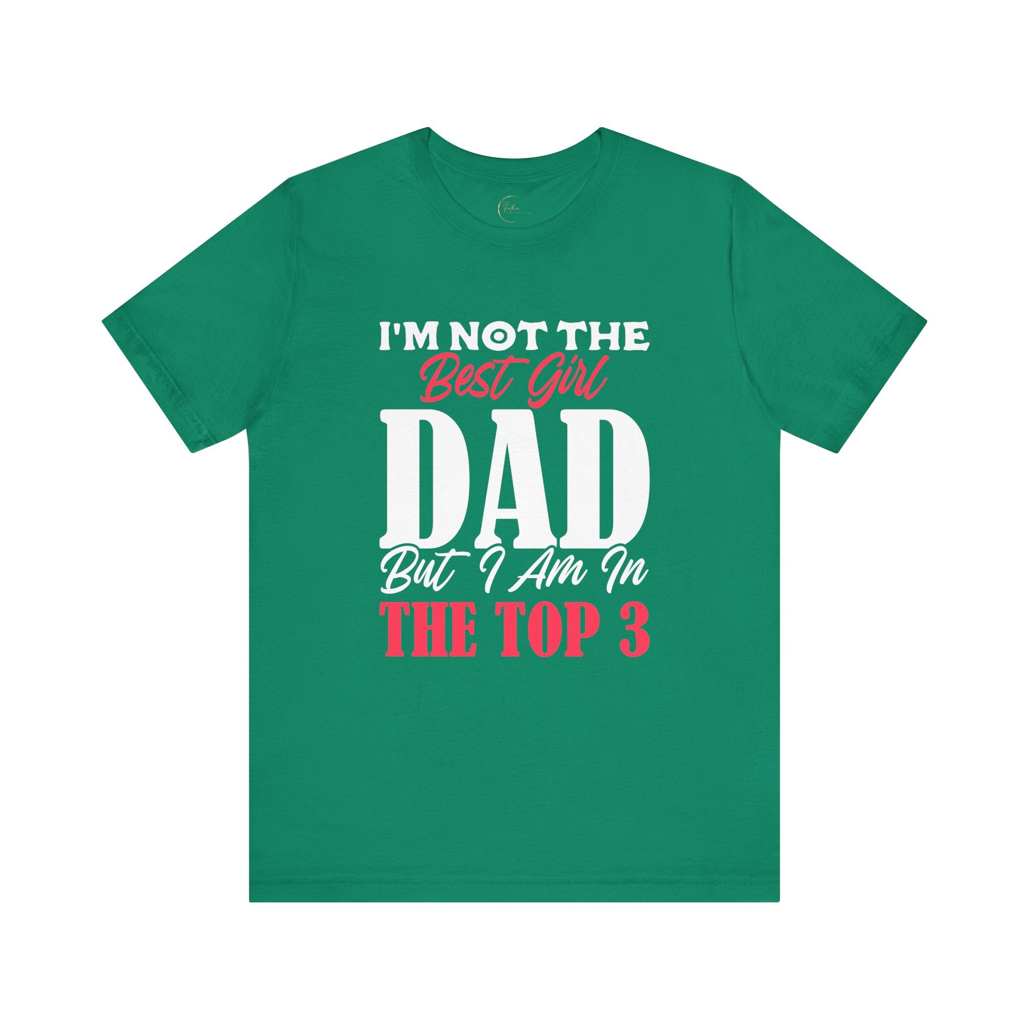 I'm Not the Best Girl DAD but I am in the TOP 3 Girldad Tee