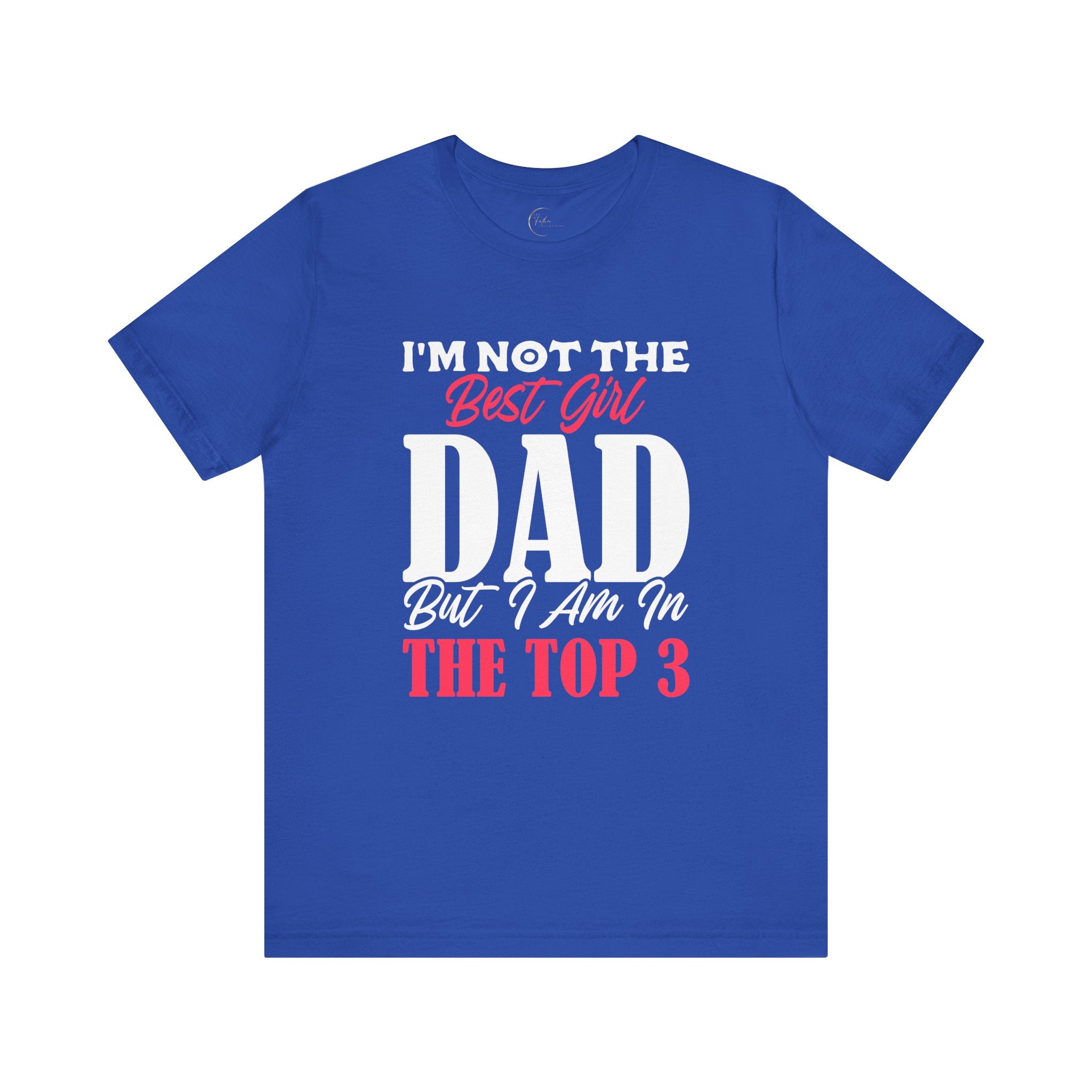 I'm Not the Best Girl DAD but I am in the TOP 3 Girldad Tee